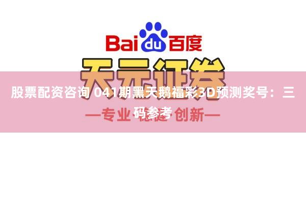 股票配资咨询 041期黑天鹅福彩3D预测奖号：三码参考